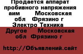 Продается аппарат пробивного напряжения аим-90. - Московская обл., Фрязино г. Электро-Техника » Другое   . Московская обл.,Фрязино г.